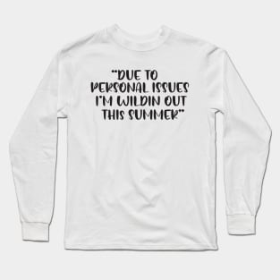 due to personal issues im wildin out this summer Long Sleeve T-Shirt